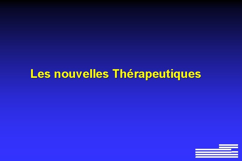 Les nouvelles Thérapeutiques Les nouvelles Thérapeutiques