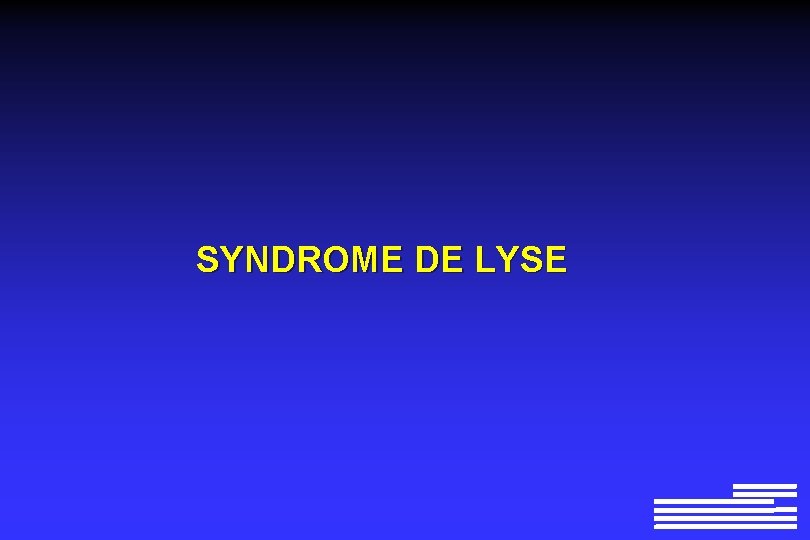 SYNDROME DE LYSE SYNDROME DE LYSE