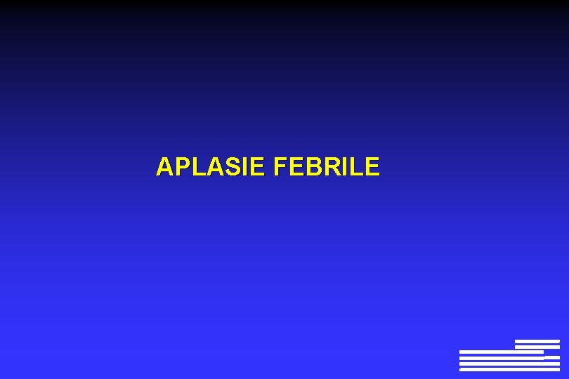 APLASIE FEBRILE APLASIE FEBRILE