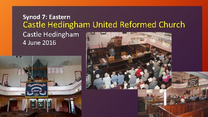 Synod 7: Eastern Castle Hedingham United Reformed Church Castle Hedingham 4 June 2016 