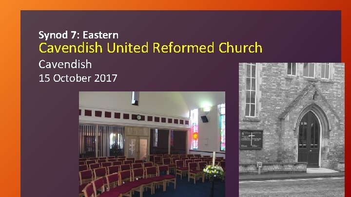 Synod 7: Eastern Cavendish United Reformed Church Cavendish 15 October 2017 