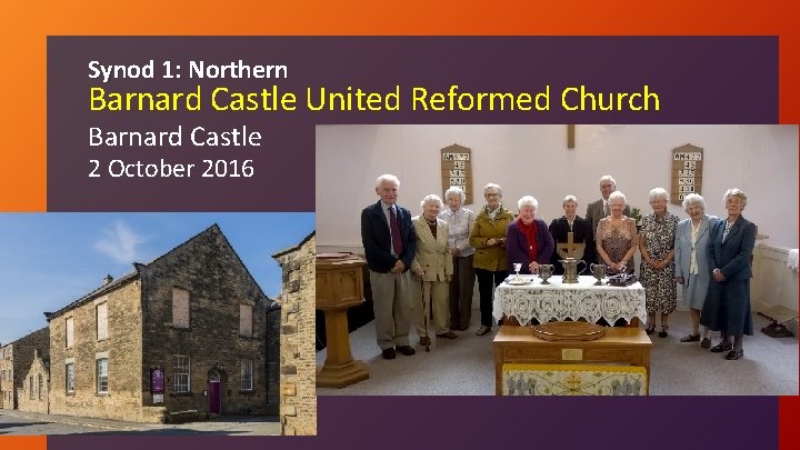 Synod 1: Northern Barnard Castle United Reformed Church Barnard Castle 2 October 2016 