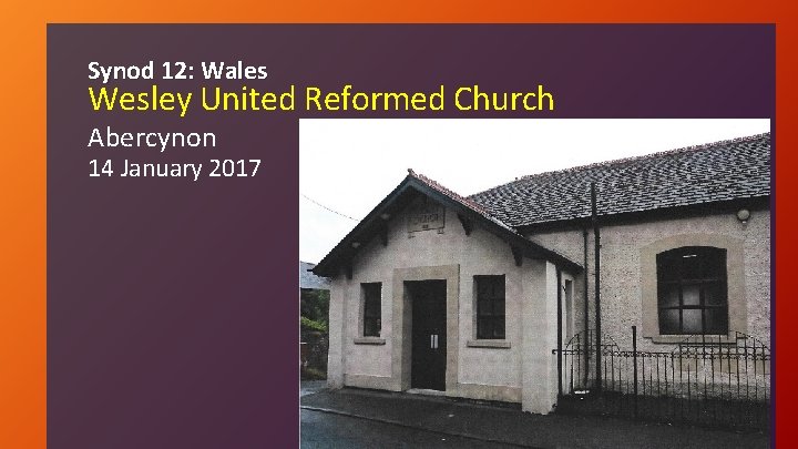 Synod 12: Wales Wesley United Reformed Church Abercynon 14 January 2017 