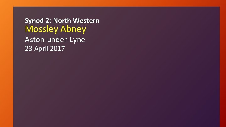 Synod 2: North Western Mossley Abney Aston-under-Lyne 23 April 2017 