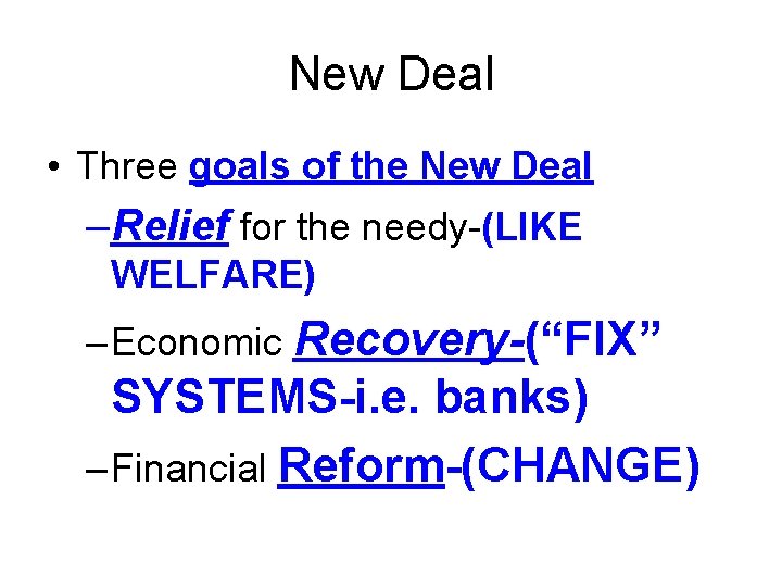 New Deal • Three goals of the New Deal –Relief for the needy-(LIKE WELFARE)