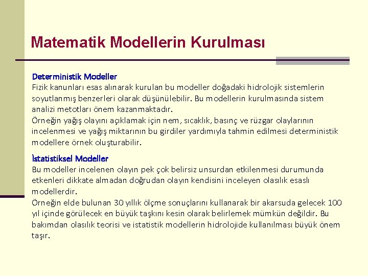 Matematik Modellerin Kurulması Deterministik Modeller Fizik kanunları esas alınarak kurulan bu modeller doğadaki hidrolojik