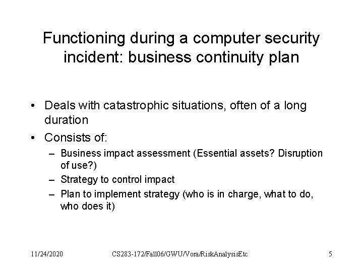 Functioning during a computer security incident: business continuity plan • Deals with catastrophic situations,