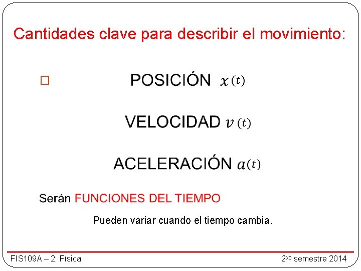 Cantidades clave para describir el movimiento: � Pueden variar cuando el tiempo cambia. FIS