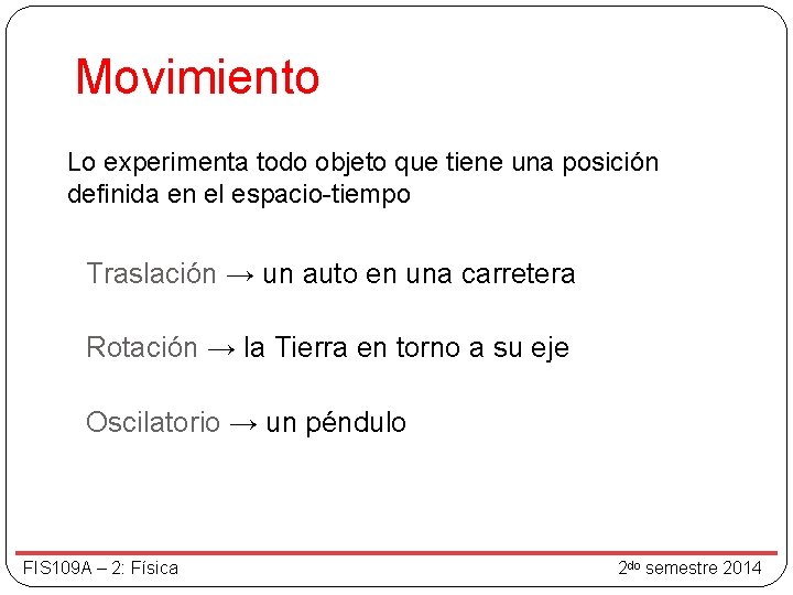 Movimiento Lo experimenta todo objeto que tiene una posición definida en el espacio-tiempo Traslación