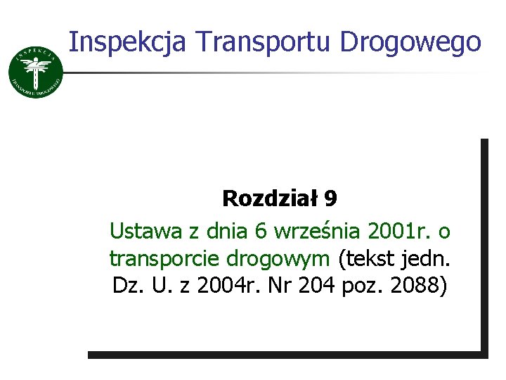 Inspekcja Transportu Drogowego Rozdział 9 Ustawa z dnia 6 września 2001 r. o transporcie Inspekcja Transportu Drogowego Rozdział 9 Ustawa z dnia 6 września 2001 r. o transporcie