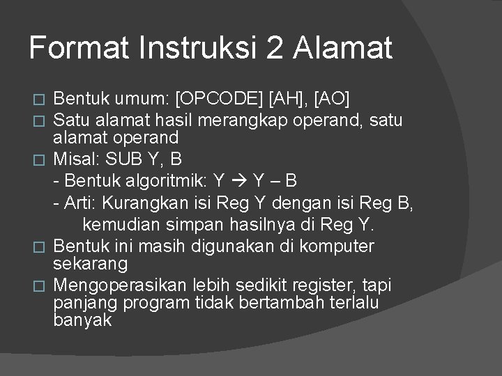 Format Instruksi 2 Alamat Bentuk umum: [OPCODE] [AH], [AO] Satu alamat hasil merangkap operand,