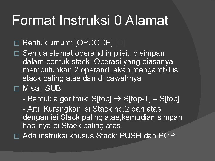 Format Instruksi 0 Alamat Bentuk umum: [OPCODE] [O] � Semua alamat operand implisit, disimpan