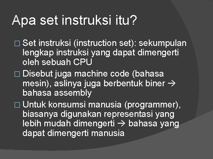 Apa set instruksi itu? � Set instruksi (instruction set): sekumpulan lengkap instruksi yang dapat