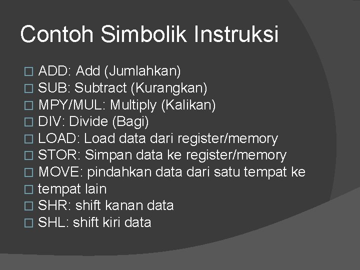 Contoh Simbolik Instruksi � � � � � ADD: Add (Jumlahkan) SUB: Subtract (Kurangkan)