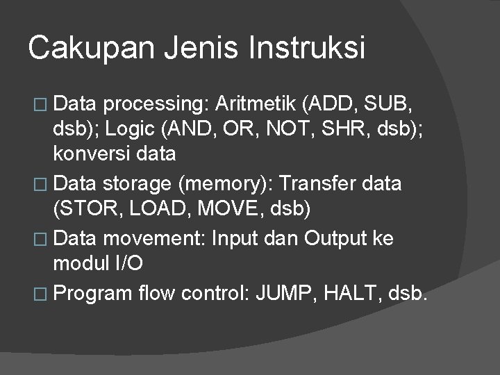 Cakupan Jenis Instruksi � Data processing: Aritmetik (ADD, SUB, dsb); Logic (AND, OR, NOT,