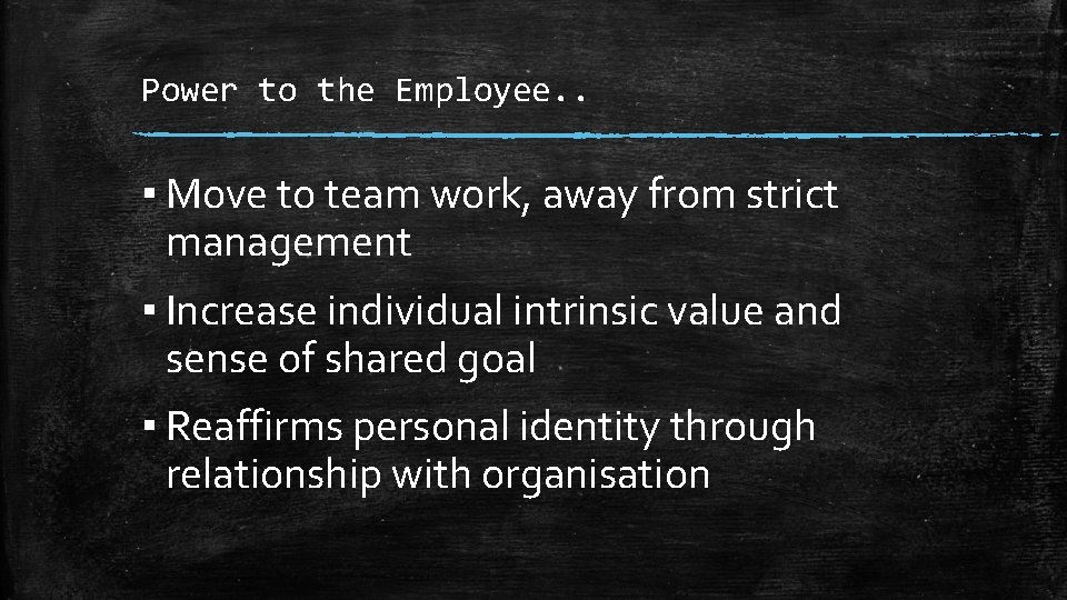 Power to the Employee. . ▪ Move to team work, away from strict management