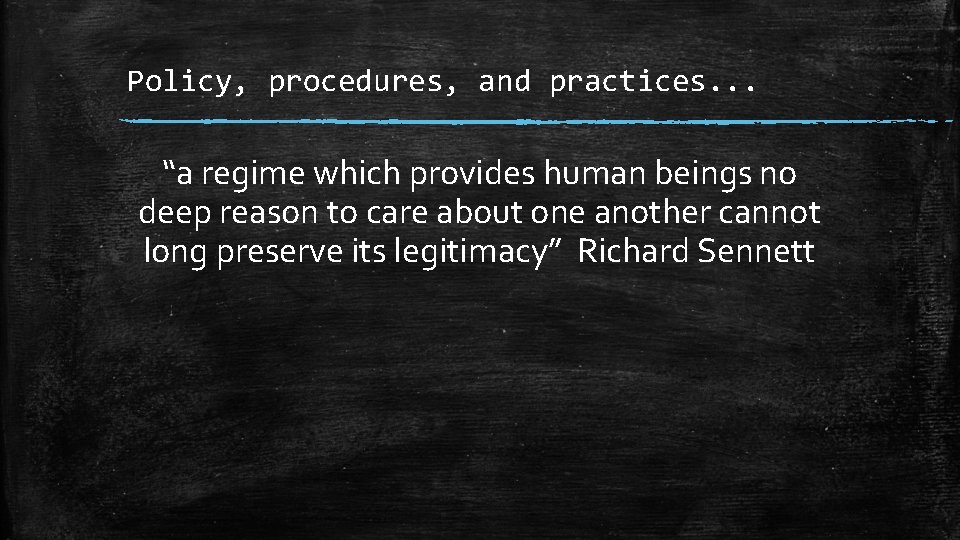 Policy, procedures, and practices. . . “a regime which provides human beings no deep