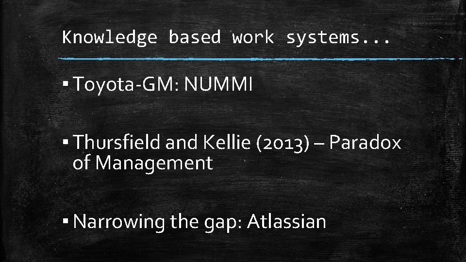 Knowledge based work systems. . . ▪ Toyota-GM: NUMMI ▪ Thursfield and Kellie (2013)