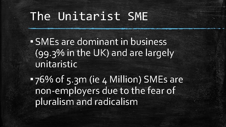 The Unitarist SME ▪ SMEs are dominant in business (99. 3% in the UK)
