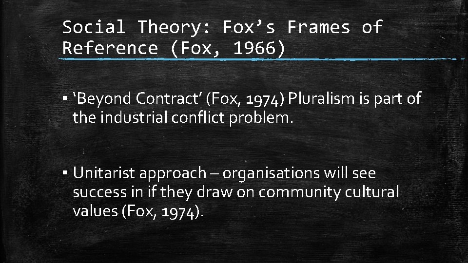 Social Theory: Fox’s Frames of Reference (Fox, 1966) ▪ ‘Beyond Contract’ (Fox, 1974) Pluralism