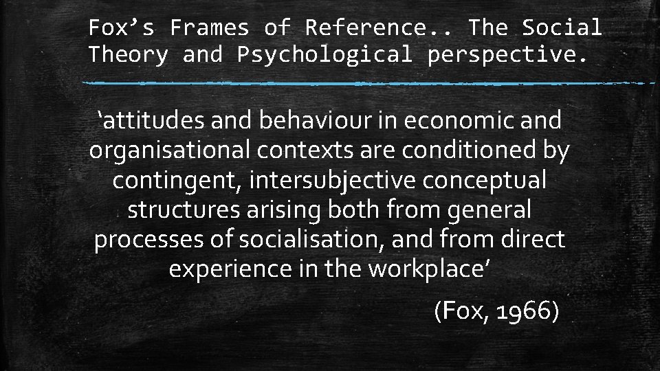 Fox’s Frames of Reference. . The Social Theory and Psychological perspective. ‘attitudes and behaviour