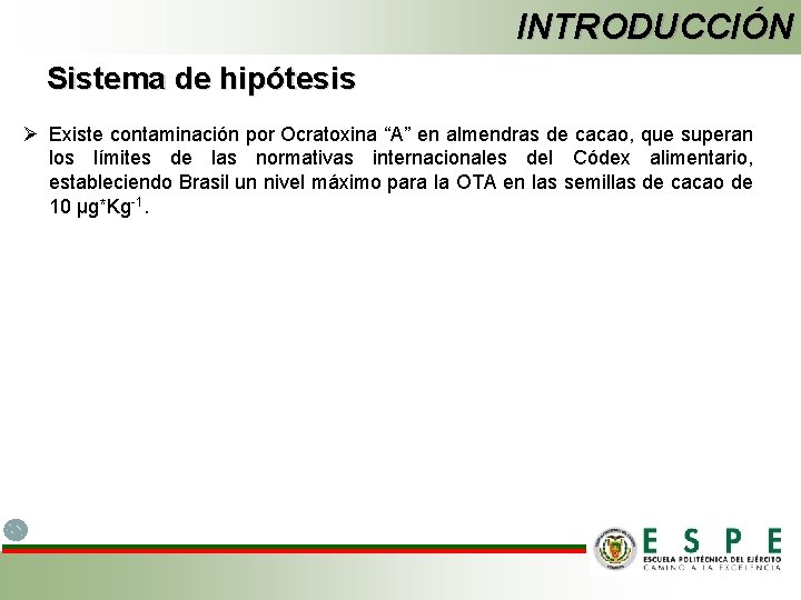 INTRODUCCIÓN Sistema de hipótesis Ø Existe contaminación por Ocratoxina “A” en almendras de cacao,