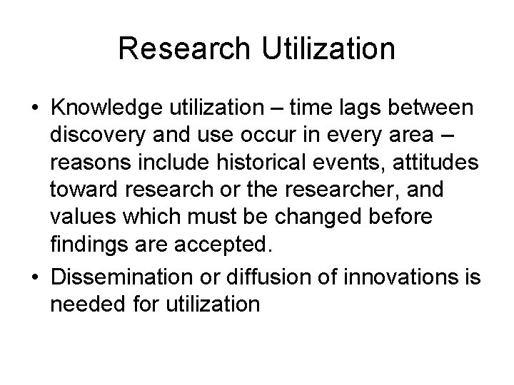 Research Utilization • Knowledge utilization – time lags between discovery and use occur in