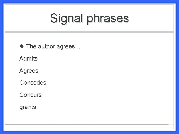 Signal phrases The author agrees… Admits Agrees Concedes Concurs grants 