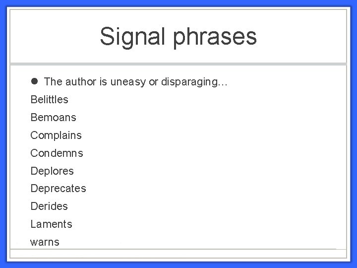 Signal phrases The author is uneasy or disparaging… Belittles Bemoans Complains Condemns Deplores Deprecates