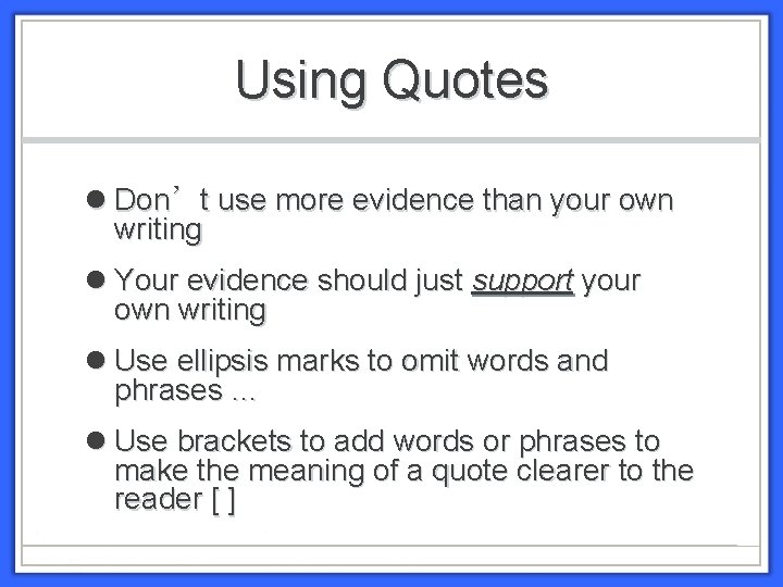 Using Quotes Don’t use more evidence than your own writing Your evidence should just