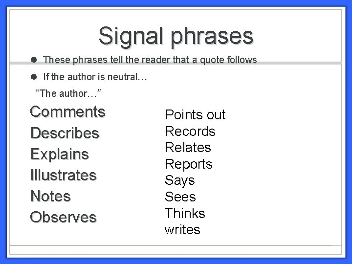 Signal phrases These phrases tell the reader that a quote follows If the author