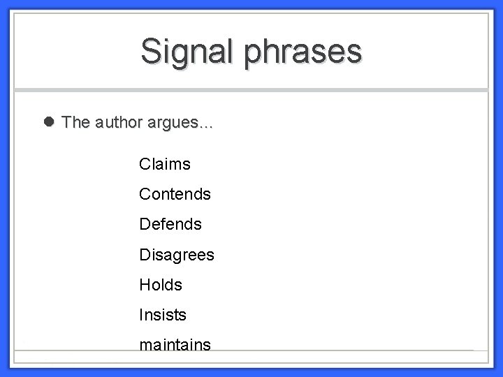 Signal phrases The author argues… Claims Contends Defends Disagrees Holds Insists maintains 