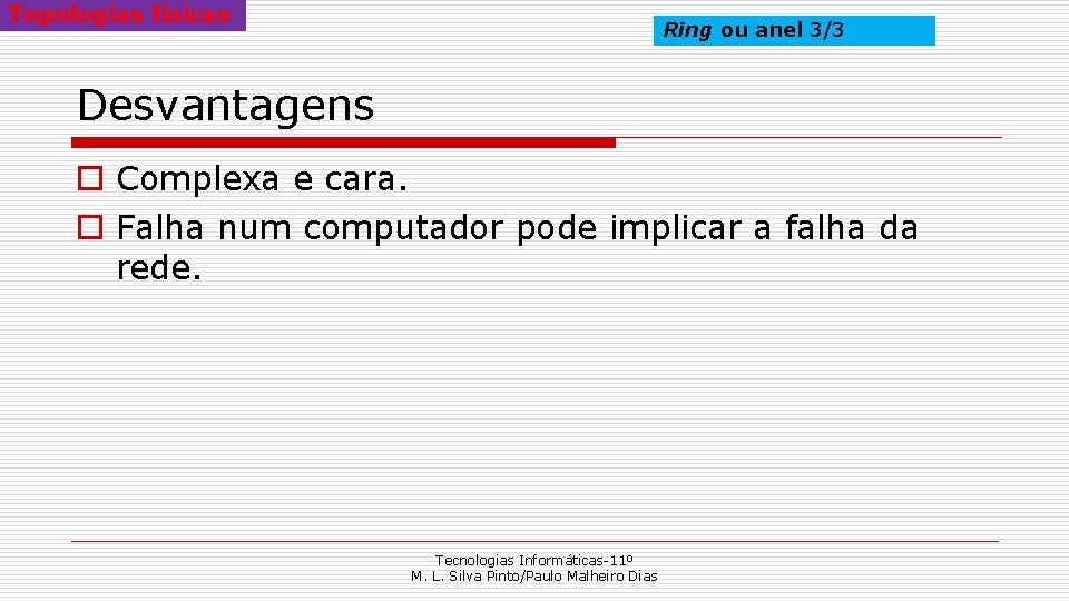 Topologias físicas Ring ou anel 3/3 Desvantagens o Complexa e cara. o Falha num