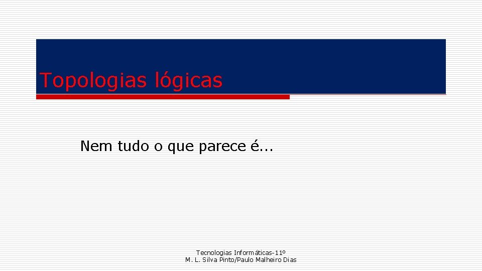 Topologias lógicas Nem tudo o que parece é. . . Tecnologias Informáticas-11º M. L.