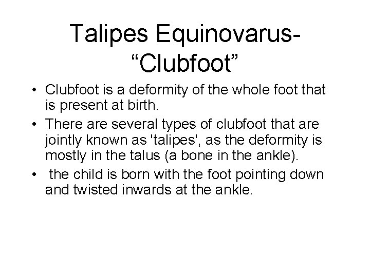 Talipes Equinovarus“Clubfoot” • Clubfoot is a deformity of the whole foot that is present