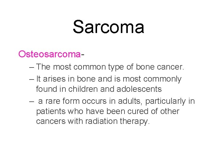 Sarcoma Osteosarcoma– The most common type of bone cancer. – It arises in bone