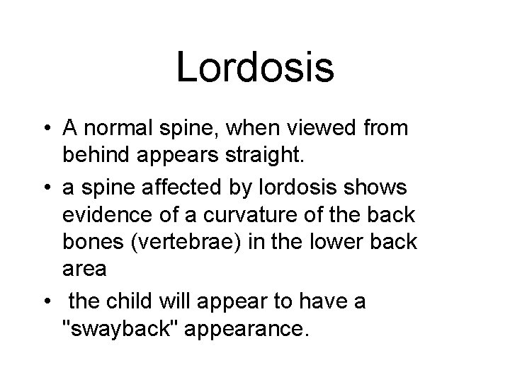 Lordosis • A normal spine, when viewed from behind appears straight. • a spine