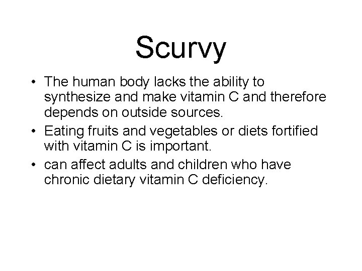 Scurvy • The human body lacks the ability to synthesize and make vitamin C