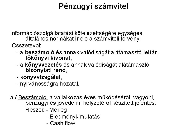 Pénzügyi számvitel Információszolgáltatatási kötelezettségére egységes, általános normákat ír elő a számviteli törvény. Összetevői: -