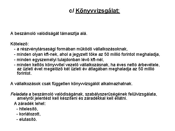 c/ Könyvvizsgálat: A beszámoló valódiságát támasztja alá. Kötelező: - a részvénytársasági formában működő vállalkozásoknak,