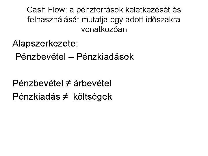 Cash Flow: a pénzforrások keletkezését és felhasználását mutatja egy adott időszakra vonatkozóan Alapszerkezete: Pénzbevétel