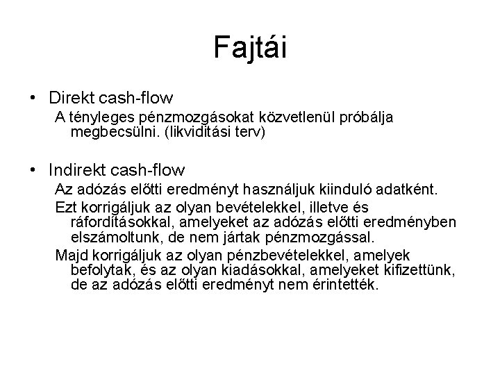 Fajtái • Direkt cash-flow A tényleges pénzmozgásokat közvetlenül próbálja megbecsülni. (likviditási terv) • Indirekt