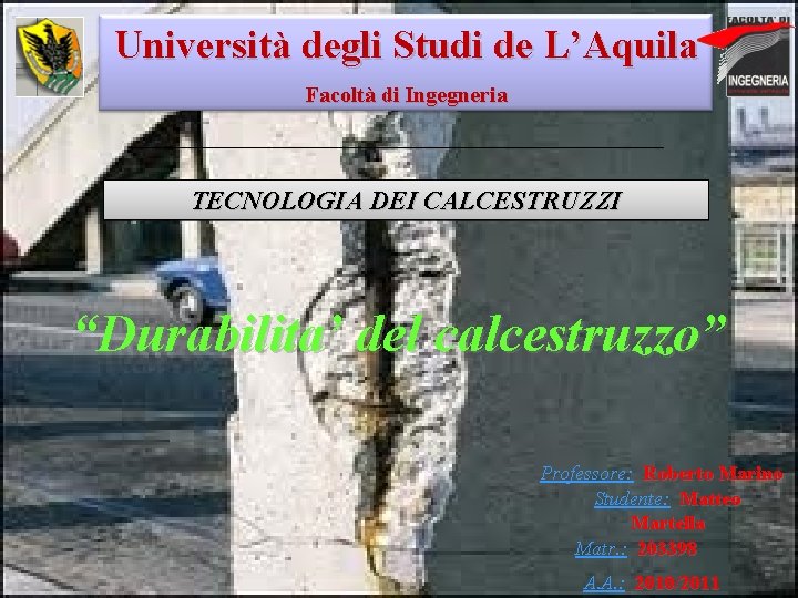 Università degli Studi de L’Aquila Facoltà di Ingegneria TECNOLOGIA DEI CALCESTRUZZI “Durabilita’ del calcestruzzo”