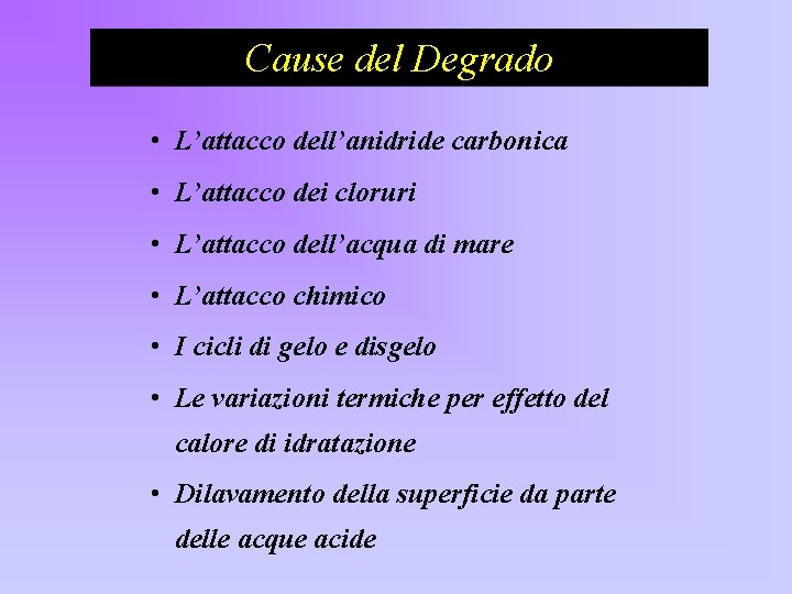 Cause del Degrado • L’attacco dell’anidride carbonica • L’attacco dei cloruri • L’attacco dell’acqua