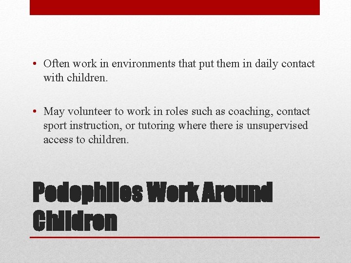  • Often work in environments that put them in daily contact with children.