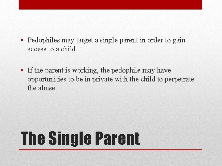  • Pedophiles may target a single parent in order to gain access to