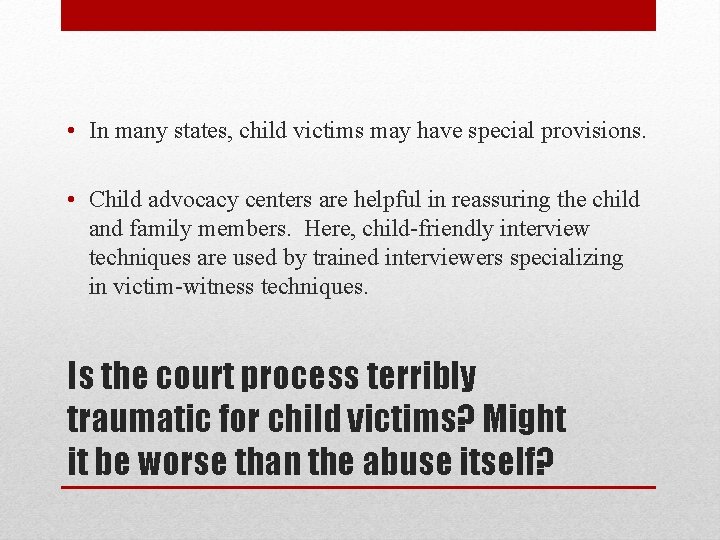  • In many states, child victims may have special provisions. • Child advocacy