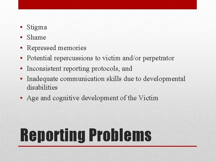  • • • Stigma Shame Repressed memories Potential repercussions to victim and/or perpetrator