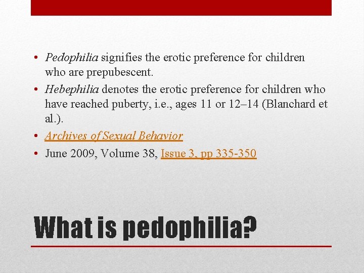  • Pedophilia signifies the erotic preference for children who are prepubescent. • Hebephilia