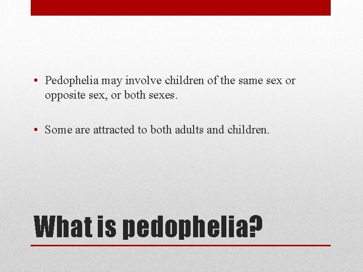  • Pedophelia may involve children of the same sex or opposite sex, or